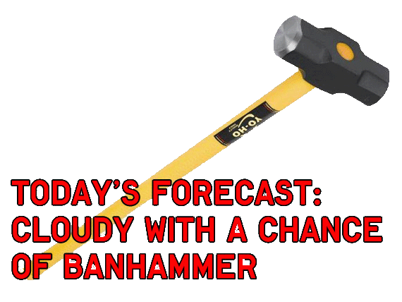 [Image: banhammer_forecast.gif]